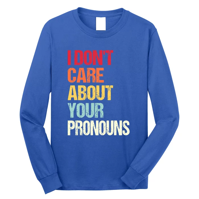 Funny Quote I Don't Care About Your Pronouns Anti Pronoun Long Sleeve Shirt