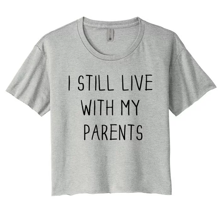 Funny Quote I Still Live With My Parents Funny Gift Women's Crop Top Tee