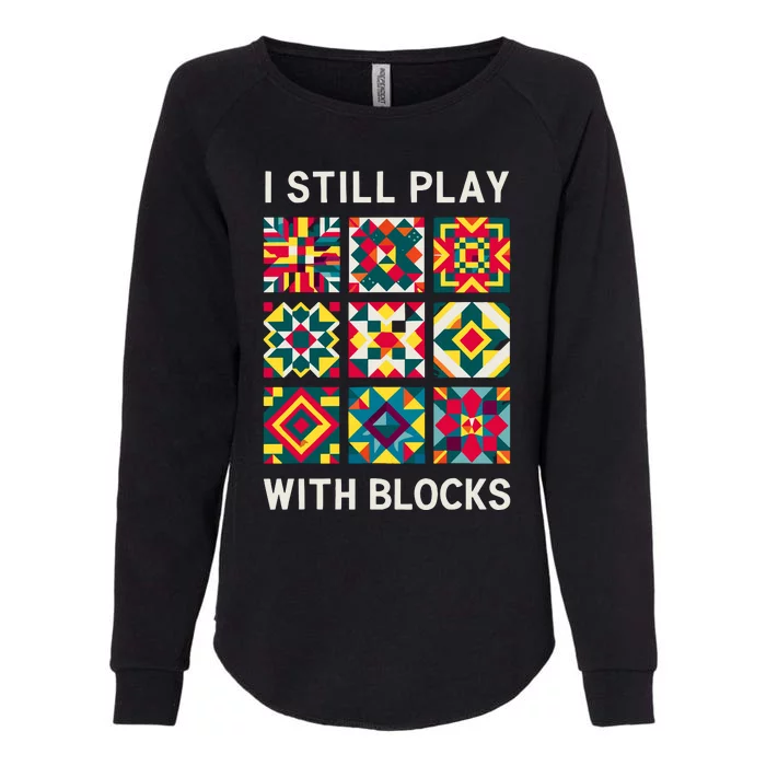 Funny Quilting I Still Play With Blocks Quilt Womens California Wash Sweatshirt