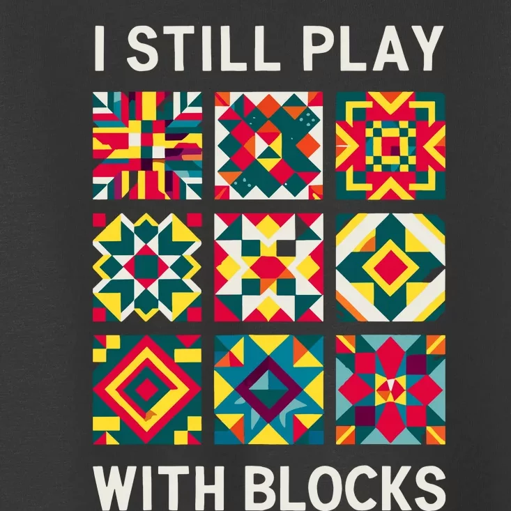 Funny Quilting I Still Play With Blocks Quilt Toddler T-Shirt