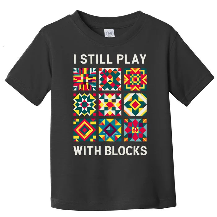 Funny Quilting I Still Play With Blocks Quilt Toddler T-Shirt