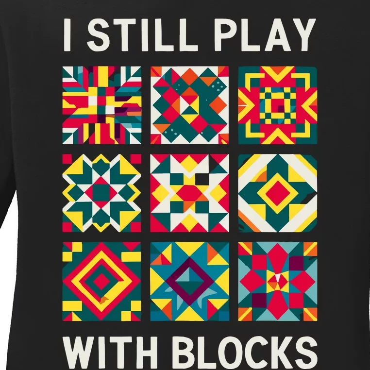 Funny Quilting I Still Play With Blocks Quilt Ladies Long Sleeve Shirt