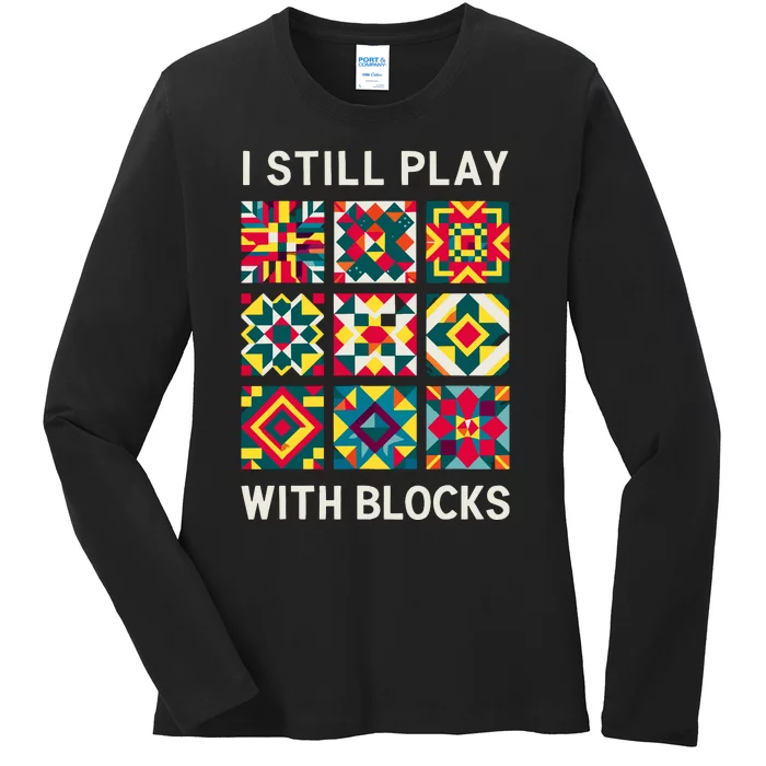 Funny Quilting I Still Play With Blocks Quilt Ladies Long Sleeve Shirt