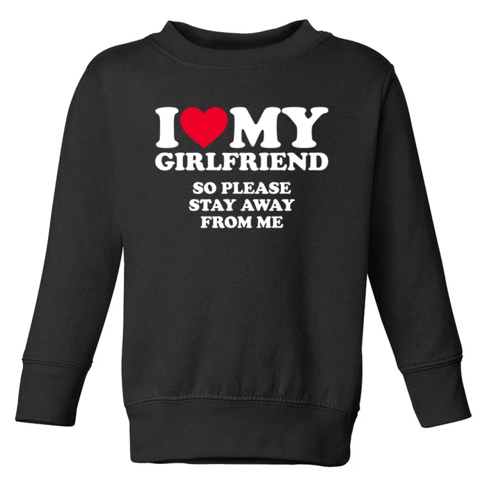 Funny Quote I Love My Girlfriend So Please Stay Away From Me Toddler Sweatshirt