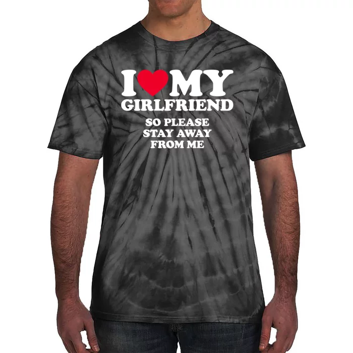 Funny Quote I Love My Girlfriend So Please Stay Away From Me Tie-Dye T-Shirt