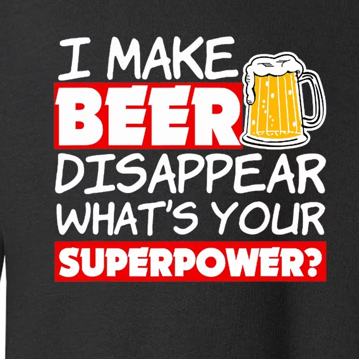 Funny Quote I Make Beer Disappear What's Your Superpower Toddler Sweatshirt