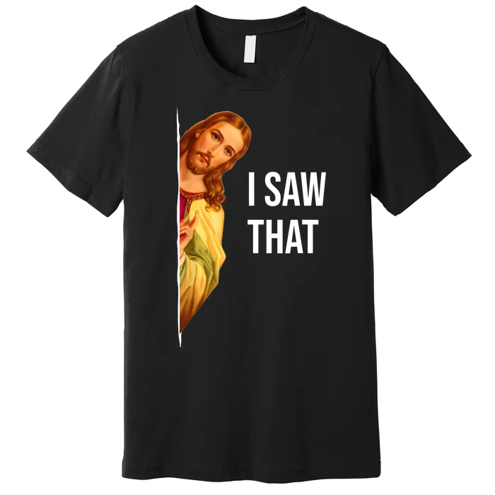 Funny Quote Jesus Meme I Saw That Christian Premium T-Shirt