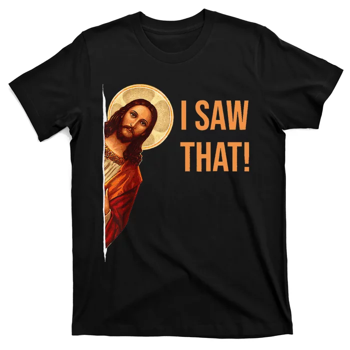 Funny Quote Jesus Meme I Saw That Christian T-Shirt