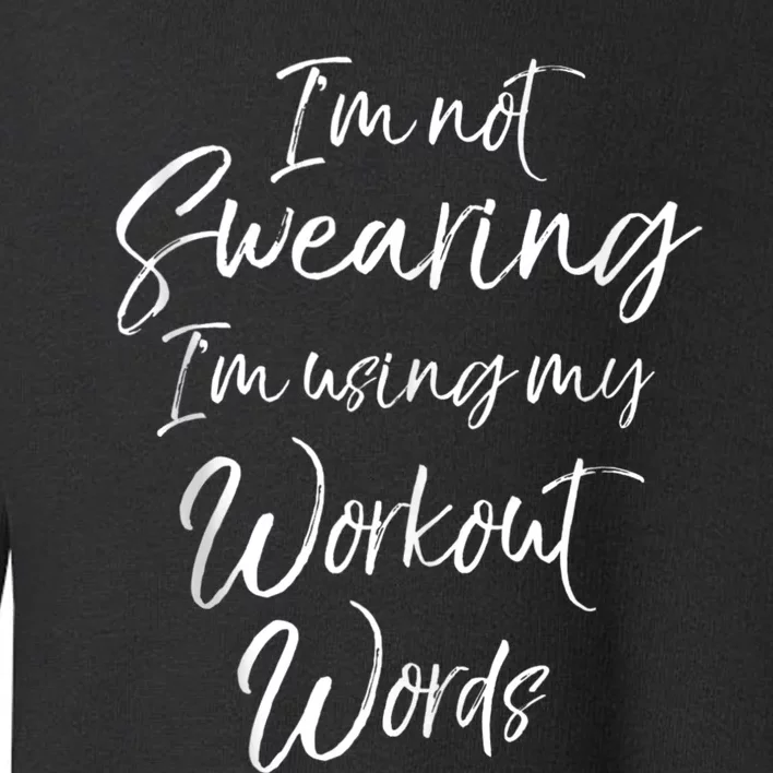 Funny Quote Joke IM Not Swearing IM Using My Workout Words Toddler Sweatshirt