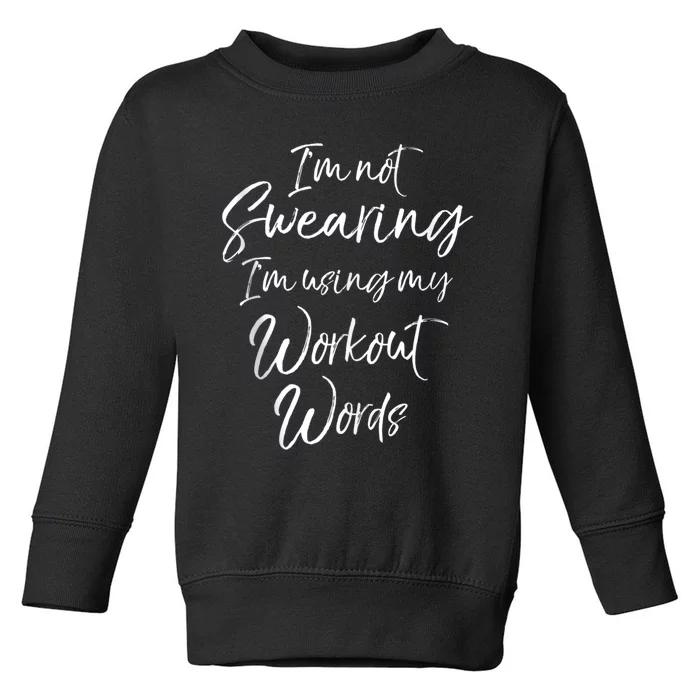 Funny Quote Joke IM Not Swearing IM Using My Workout Words Toddler Sweatshirt