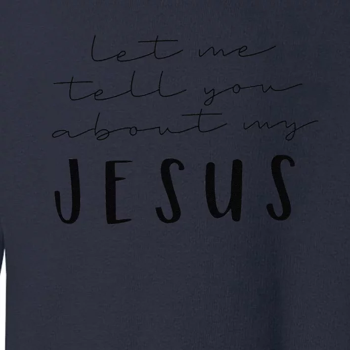 Funny Quote Let Me Tell You About MY Jesus Christian Toddler Sweatshirt