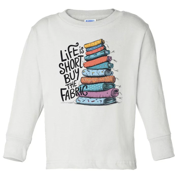 Funny Quilting Life Is Short Buy The Fabric Toddler Long Sleeve Shirt