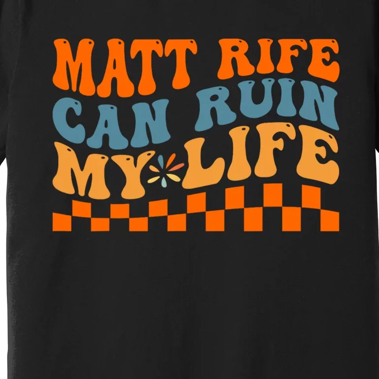 Funny Quote Matt Rife Can Ruin My Life Funny Wavy Retro Premium T-Shirt