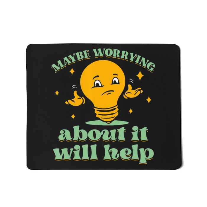 Funny quote Maybe Worrying About It Will Help Mousepad