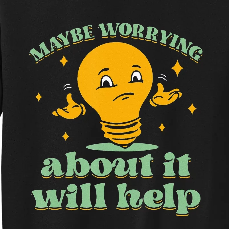 Funny quote Maybe Worrying About It Will Help Tall Sweatshirt