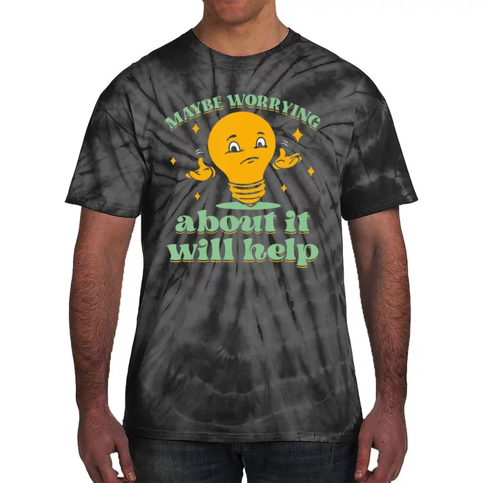 Funny quote Maybe Worrying About It Will Help Tie-Dye T-Shirt