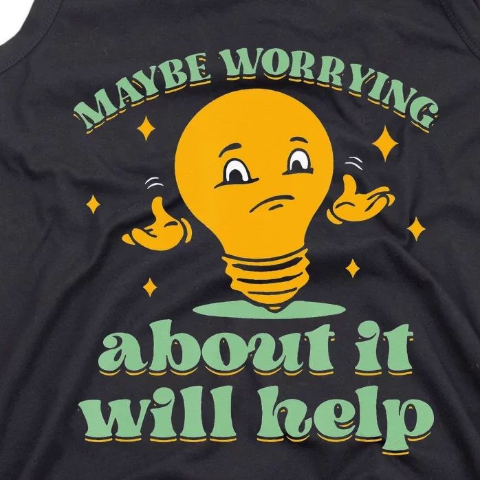 Funny quote Maybe Worrying About It Will Help Tank Top