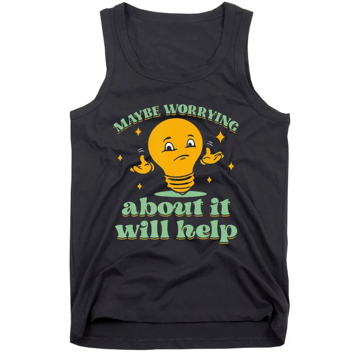 Funny quote Maybe Worrying About It Will Help Tank Top