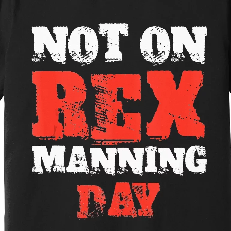 Funny Quote Not On Rex Manning Day Loves Premium T-Shirt