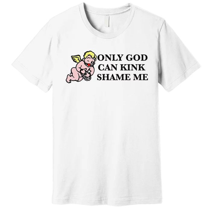 Funny Quote Only God Can Kink Shame Me Premium T-Shirt