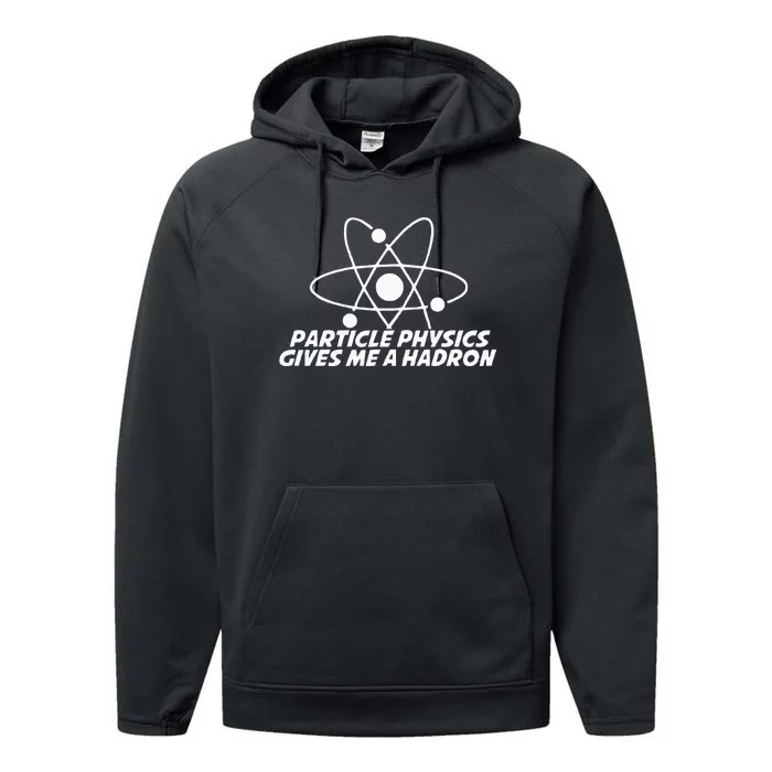 Funny Quantum Physics Particle Physics Give Me A Hadron Performance Fleece Hoodie