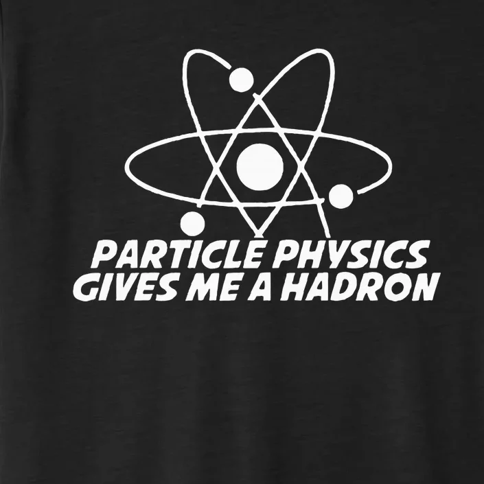 Funny Quantum Physics Particle Physics Give Me A Hadron ChromaSoft Performance T-Shirt