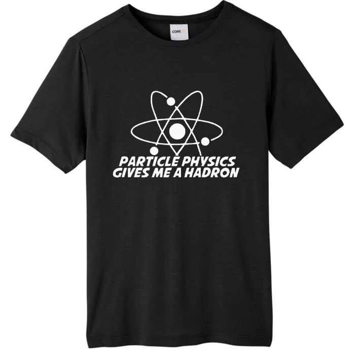 Funny Quantum Physics Particle Physics Give Me A Hadron ChromaSoft Performance T-Shirt