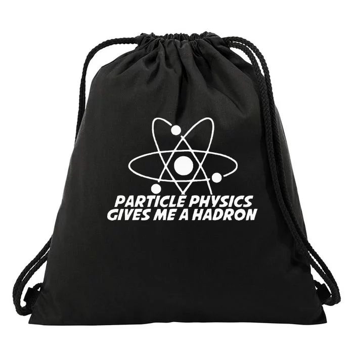 Funny Quantum Physics Particle Physics Give Me A Hadron Drawstring Bag