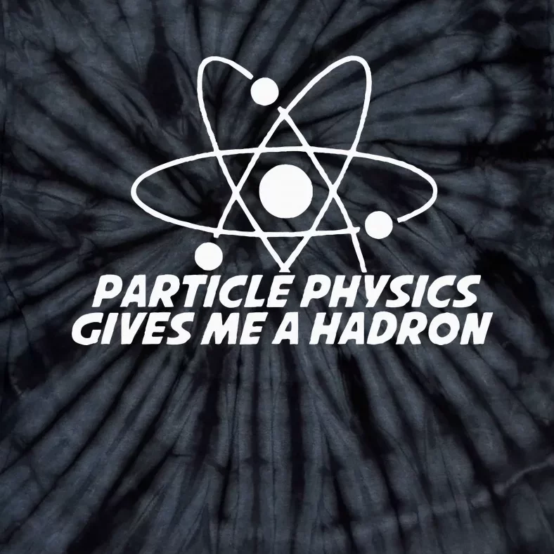 Funny Quantum Physics Particle Physics Give Me A Hadron Tie-Dye T-Shirt