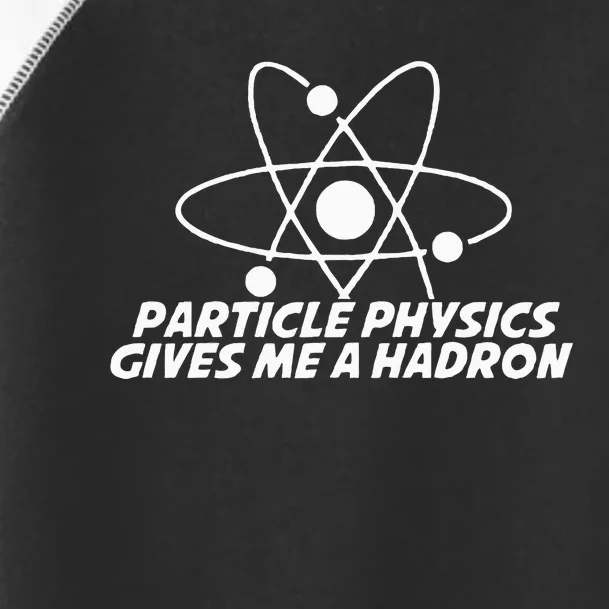 Funny Quantum Physics Particle Physics Give Me A Hadron Toddler Fine Jersey T-Shirt