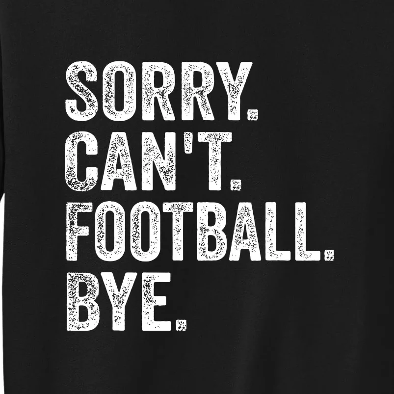 Funny Quote Sorry Cant Football Bye Fan Football Player Gift Tall Sweatshirt