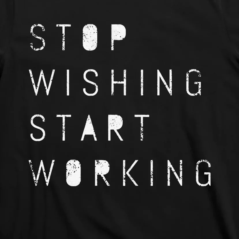 funny quote Stop Wishing Start Working Motivational T-Shirt