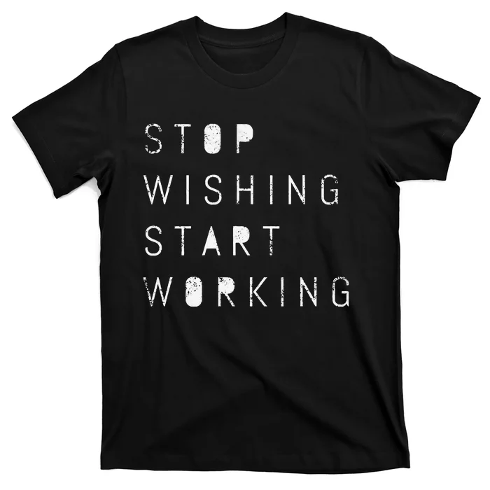 funny quote Stop Wishing Start Working Motivational T-Shirt