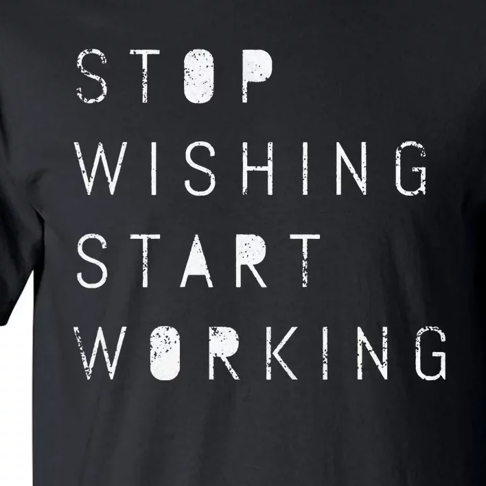 funny quote Stop Wishing Start Working Motivational Tall T-Shirt