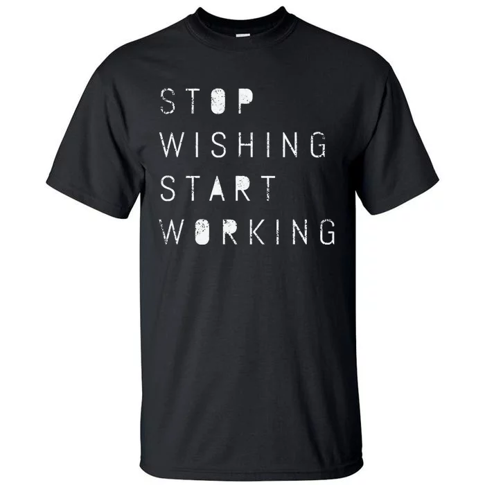 funny quote Stop Wishing Start Working Motivational Tall T-Shirt