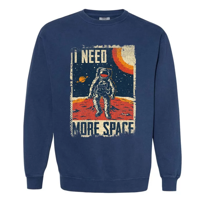 Funny Quote Space Man Astronaut Retro I Need More Space Garment-Dyed Sweatshirt