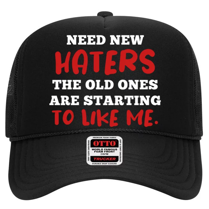 Funny Quote Shirt Need New Haters The Old Ones Are Starting To Like Me High Crown Mesh Trucker Hat