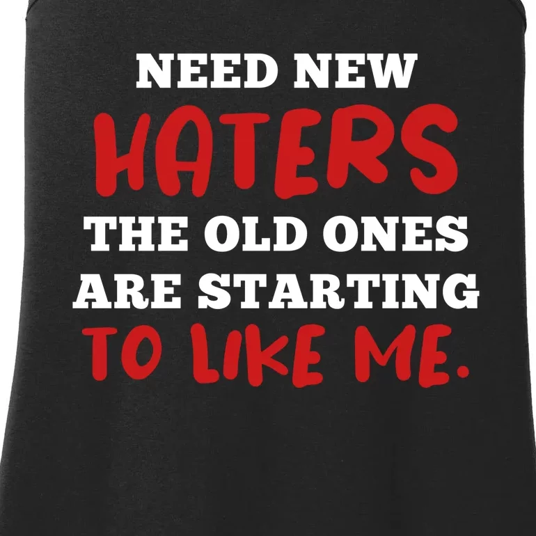 Funny Quote Shirt Need New Haters The Old Ones Are Starting To Like Me Ladies Essential Tank