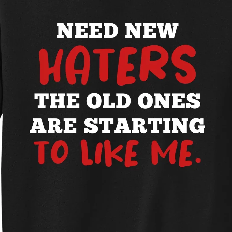 Funny Quote Shirt Need New Haters The Old Ones Are Starting To Like Me Tall Sweatshirt