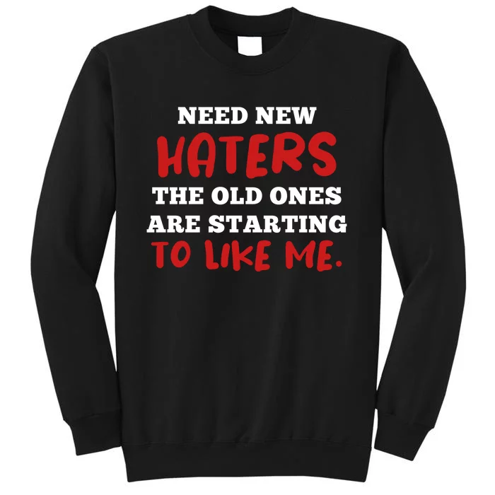 Funny Quote Shirt Need New Haters The Old Ones Are Starting To Like Me Tall Sweatshirt