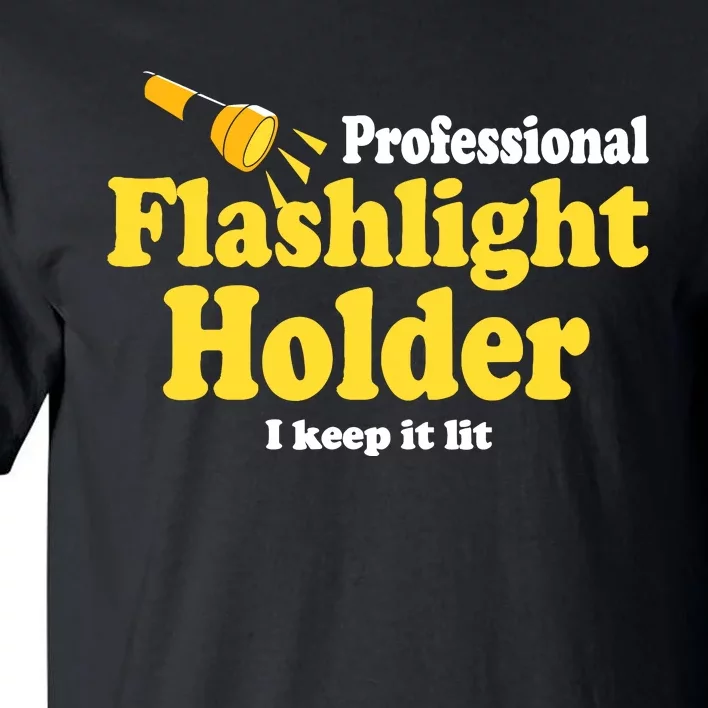 Funny Quote The Professional Flashlight Holder I Keep It Lit Tall T-Shirt