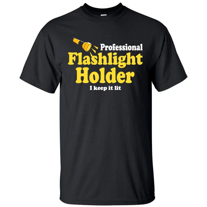 Funny Quote The Professional Flashlight Holder I Keep It Lit Tall T-Shirt