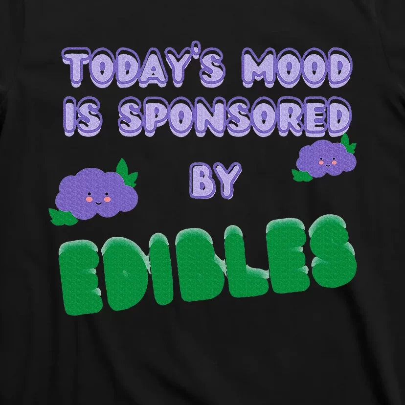 Funny Quote Today’S Mood Is Sponsored By Edibles T-Shirt