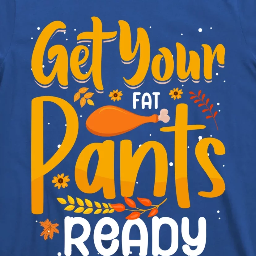 Funny Quote Thanksgiving Turkey Get Your Fat Pants Ready Gift T-Shirt