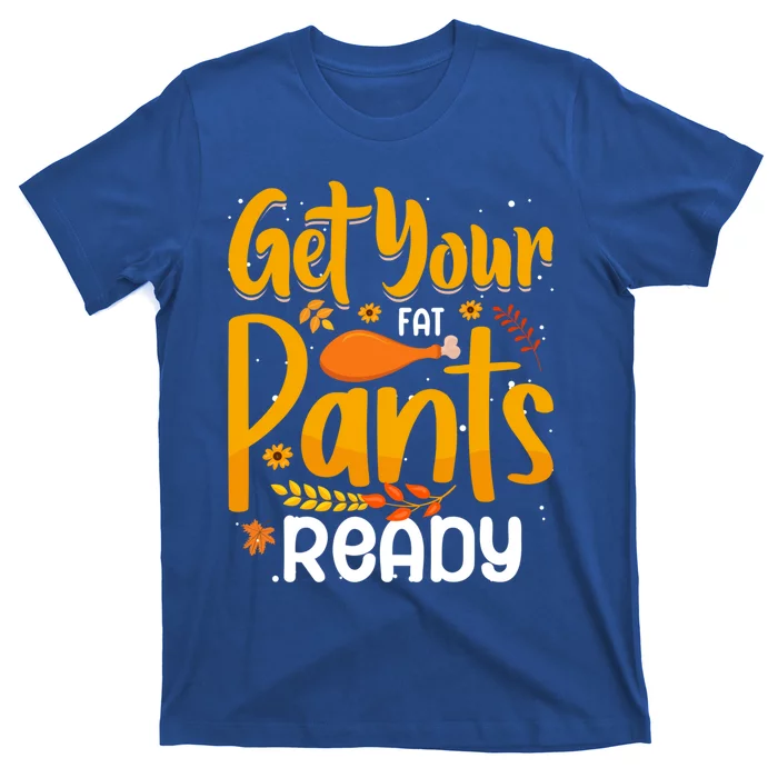 Funny Quote Thanksgiving Turkey Get Your Fat Pants Ready Gift T-Shirt