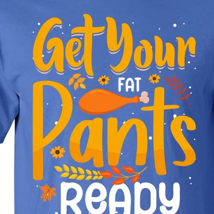 Funny Quote Thanksgiving Turkey Get Your Fat Pants Ready Gift Tall T-Shirt