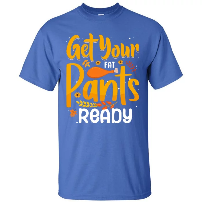 Funny Quote Thanksgiving Turkey Get Your Fat Pants Ready Gift Tall T-Shirt