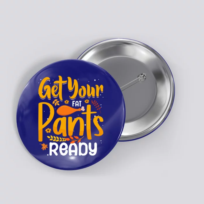 Funny Quote Thanksgiving Turkey Get Your Fat Pants Ready Gift Button