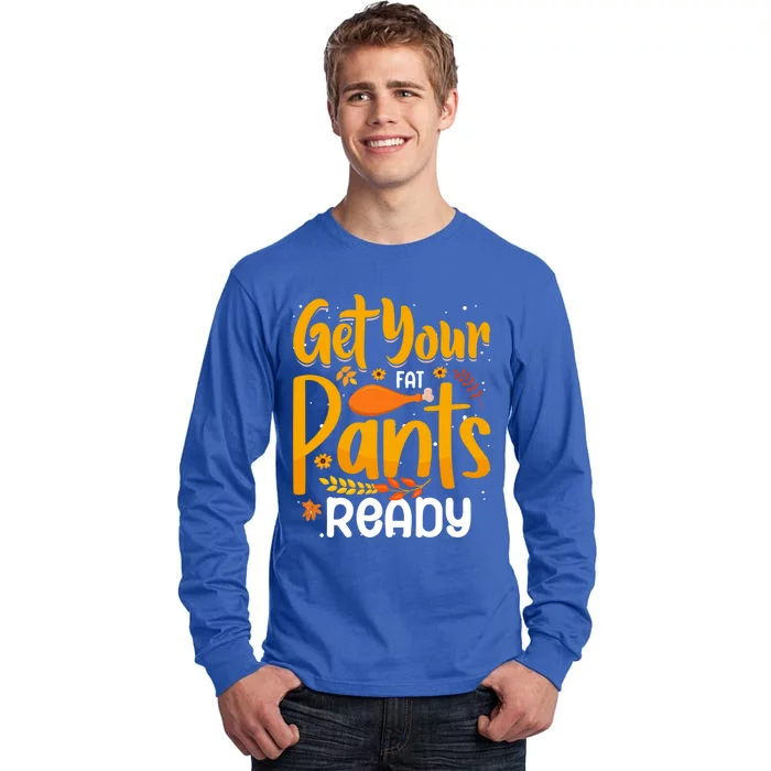 Funny Quote Thanksgiving Turkey Get Your Fat Pants Ready Gift Tall Long Sleeve T-Shirt