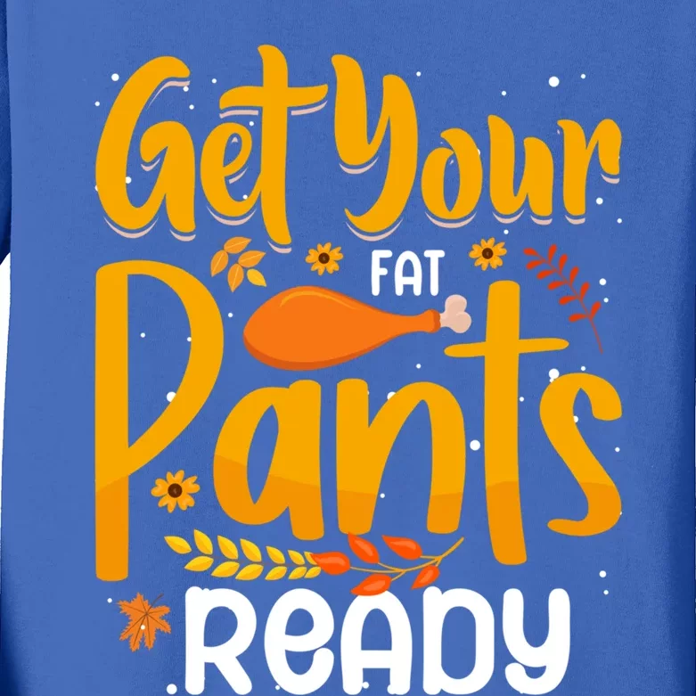 Funny Quote Thanksgiving Turkey Get Your Fat Pants Ready Gift Kids Long Sleeve Shirt